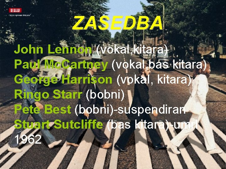 ZASEDBA John Lennon (vokal, kitara) Paul Mc. Cartney (vokal, bas kitara) George Harrison (vokal,