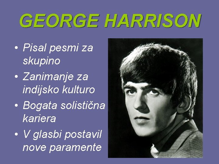 GEORGE HARRISON • Pisal pesmi za skupino • Zanimanje za indijsko kulturo • Bogata