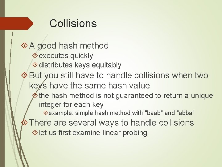 Collisions A good hash method executes quickly distributes keys equitably But you still have