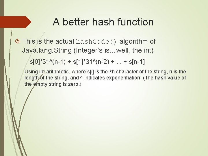 A better hash function This is the actual hash. Code() algorithm of Java. lang.