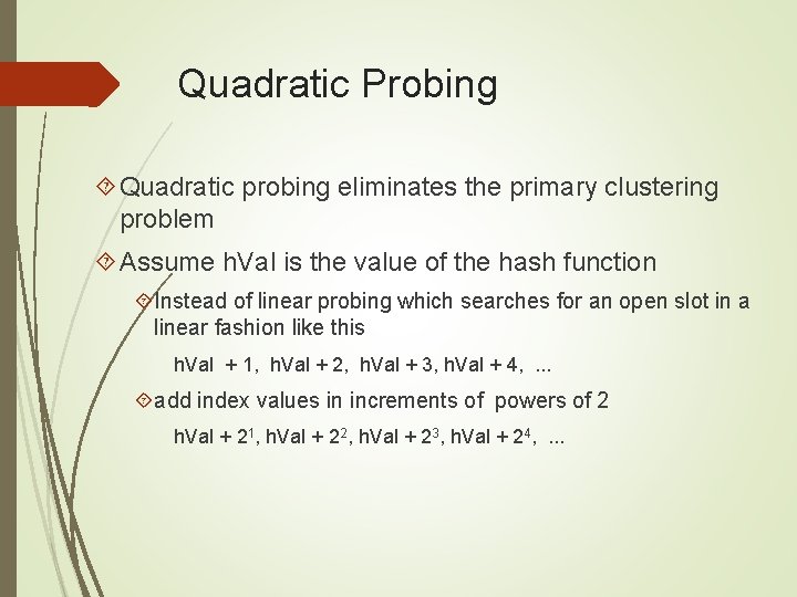 Quadratic Probing Quadratic probing eliminates the primary clustering problem Assume h. Val is the