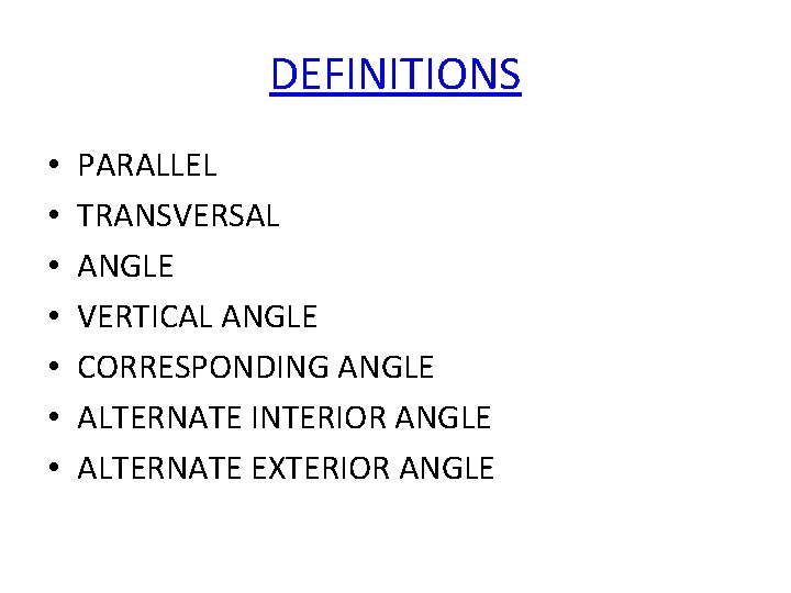 DEFINITIONS • • PARALLEL TRANSVERSAL ANGLE VERTICAL ANGLE CORRESPONDING ANGLE ALTERNATE INTERIOR ANGLE ALTERNATE