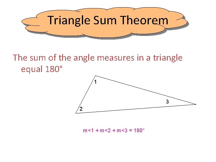 Triangle Sum Theorem The sum of the angle measures in a triangle equal 180°