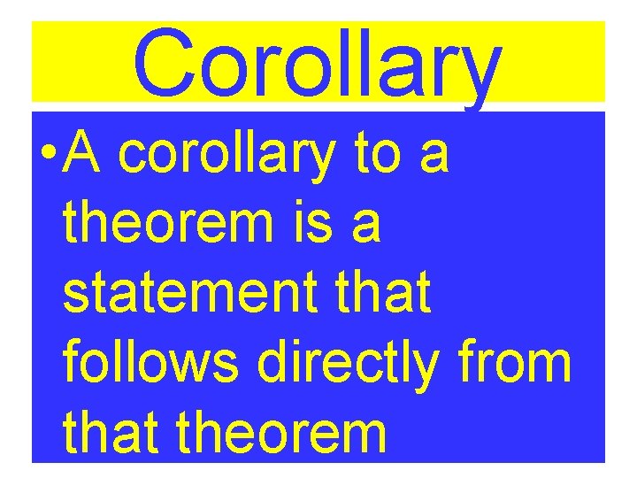 Corollary • A corollary to a theorem is a statement that follows directly from