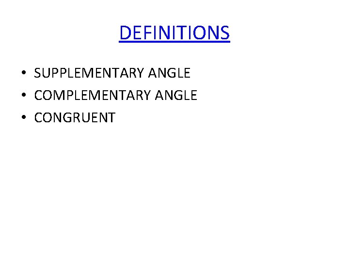 DEFINITIONS • SUPPLEMENTARY ANGLE • COMPLEMENTARY ANGLE • CONGRUENT 