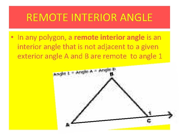 REMOTE INTERIOR ANGLE • In any polygon, a remote interior angle is an interior