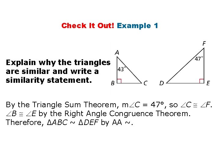 Check It Out! Example 1 Explain why the triangles are similar and write a