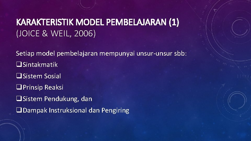 KARAKTERISTIK MODEL PEMBELAJARAN (1) (JOICE & WEIL, 2006) Setiap model pembelajaran mempunyai unsur-unsur sbb: