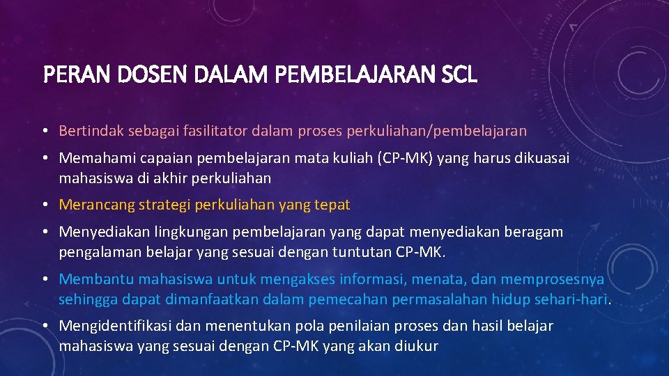 PERAN DOSEN DALAM PEMBELAJARAN SCL • Bertindak sebagai fasilitator dalam proses perkuliahan/pembelajaran • Memahami