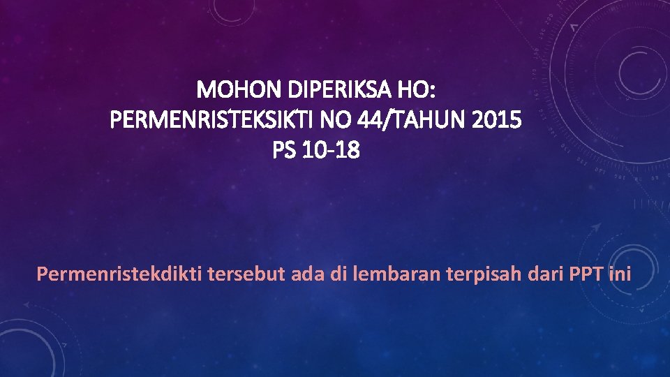 MOHON DIPERIKSA HO: PERMENRISTEKSIKTI NO 44/TAHUN 2015 PS 10 -18 Permenristekdikti tersebut ada di