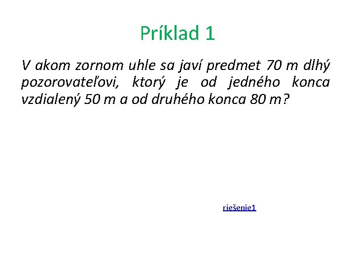 Príklad 1 V akom zornom uhle sa javí predmet 70 m dlhý pozorovateľovi, ktorý