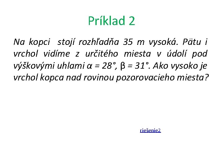 Príklad 2 Na kopci stojí rozhľadňa 35 m vysoká. Pätu i vrchol vidíme z