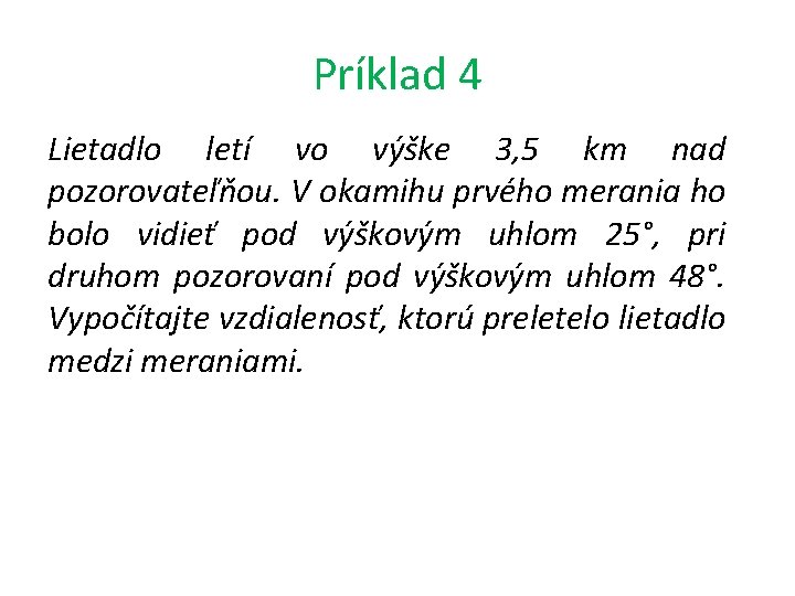 Príklad 4 Lietadlo letí vo výške 3, 5 km nad pozorovateľňou. V okamihu prvého