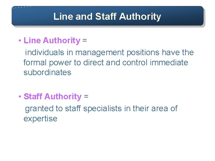 Line and Staff Authority • Line Authority = individuals in management positions have the