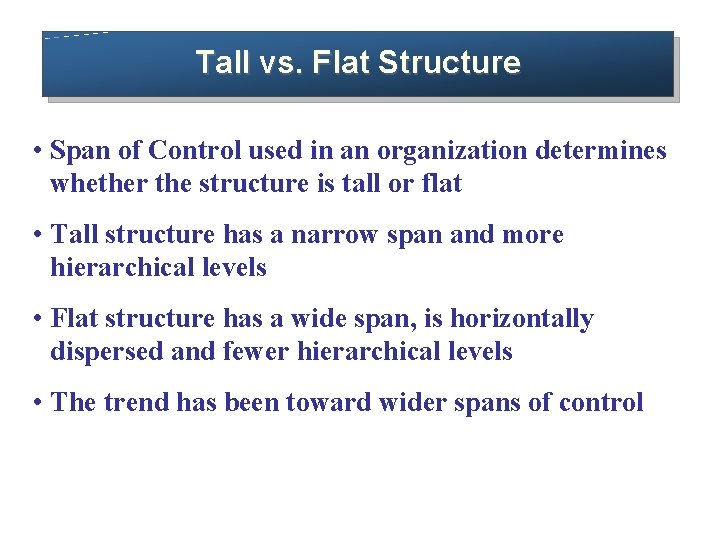 Tall vs. Flat Structure • Span of Control used in an organization determines whether