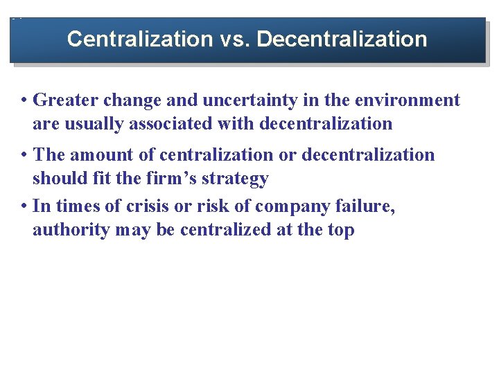 Centralization vs. Decentralization • Greater change and uncertainty in the environment are usually associated