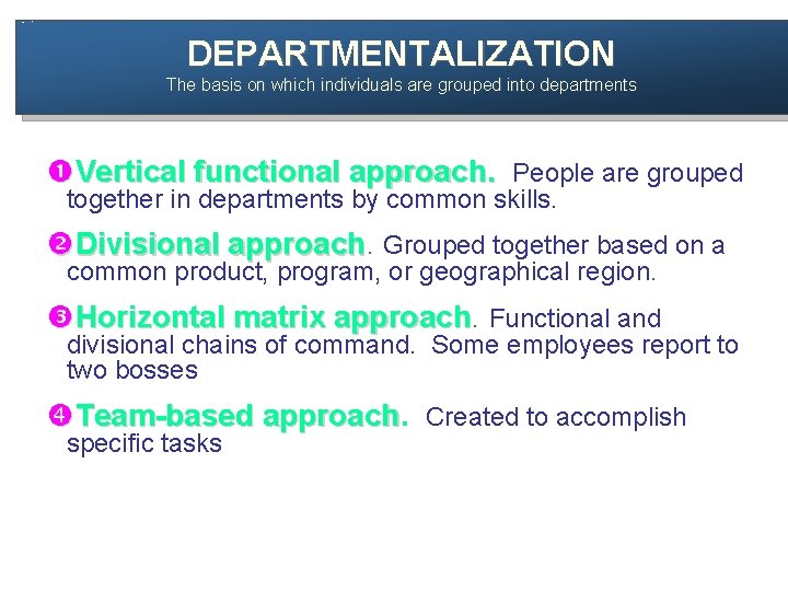 DEPARTMENTALIZATION The basis on which individuals are grouped into departments Vertical functional approach. People