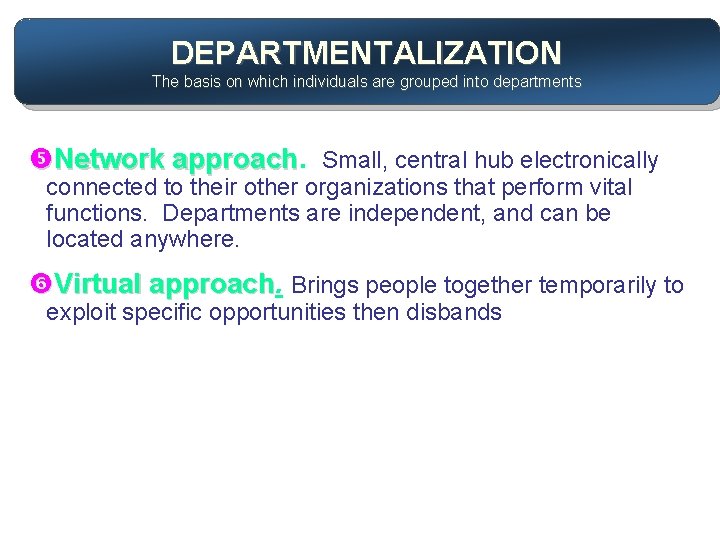 DEPARTMENTALIZATION The basis on which individuals are grouped into departments Network approach Small, central