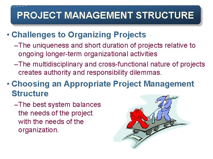 PROJECT MANAGEMENT STRUCTURE • Challenges to Organizing Projects – The uniqueness and short duration