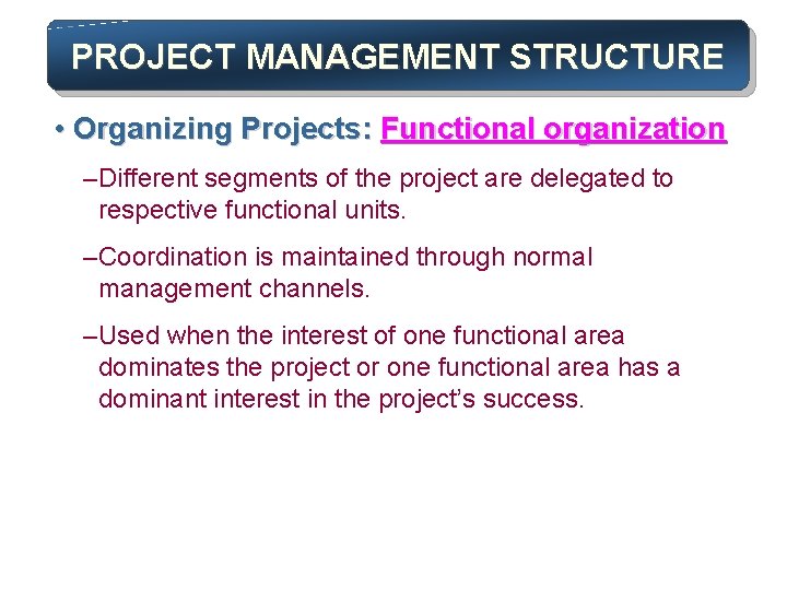 PROJECT MANAGEMENT STRUCTURE • Organizing Projects: Functional organization – Different segments of the project