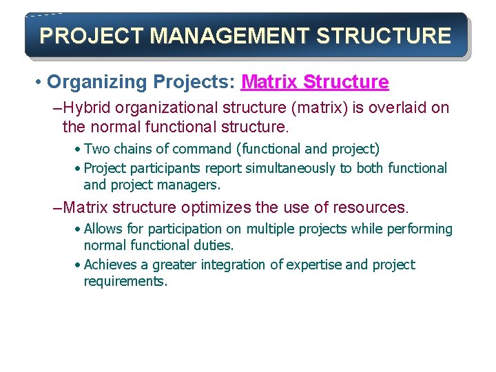 PROJECT MANAGEMENT STRUCTURE • Organizing Projects: Matrix Structure – Hybrid organizational structure (matrix) is