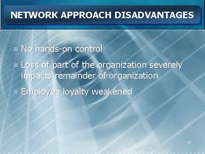 NETWORK APPROACH DISADVANTAGES n No hands-on control n Loss of part of the organization
