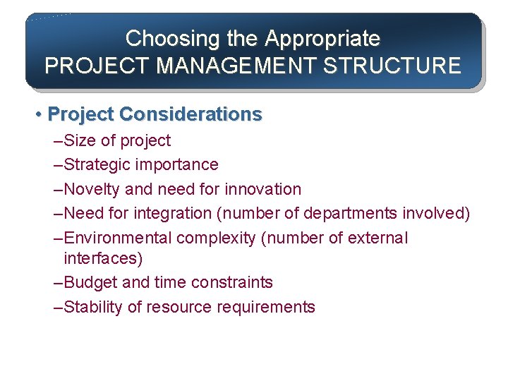 Choosing the Appropriate PROJECT MANAGEMENT STRUCTURE • Project Considerations – Size of project –