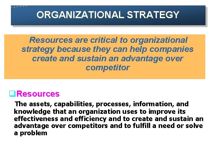 ORGANIZATIONAL STRATEGY Resources are critical to organizational strategy because they can help companies create