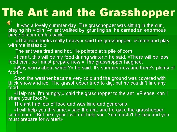 The Ant and the Grasshopper It was a lovely summer day. The grasshopper was