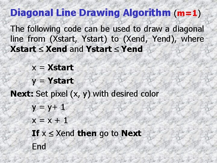 Diagonal Line Drawing Algorithm (m=1) The following code can be used to draw a