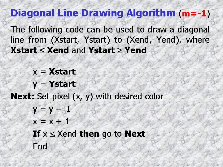 Diagonal Line Drawing Algorithm (m=-1) The following code can be used to draw a