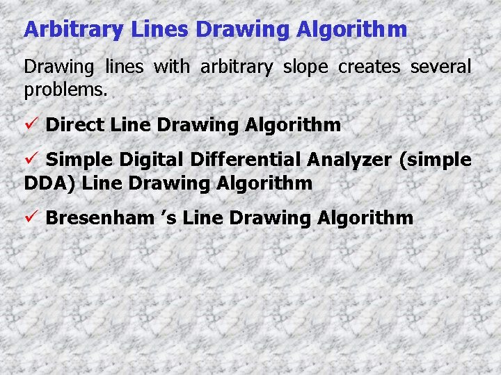 Arbitrary Lines Drawing Algorithm Drawing lines with arbitrary slope creates several problems. ü Direct