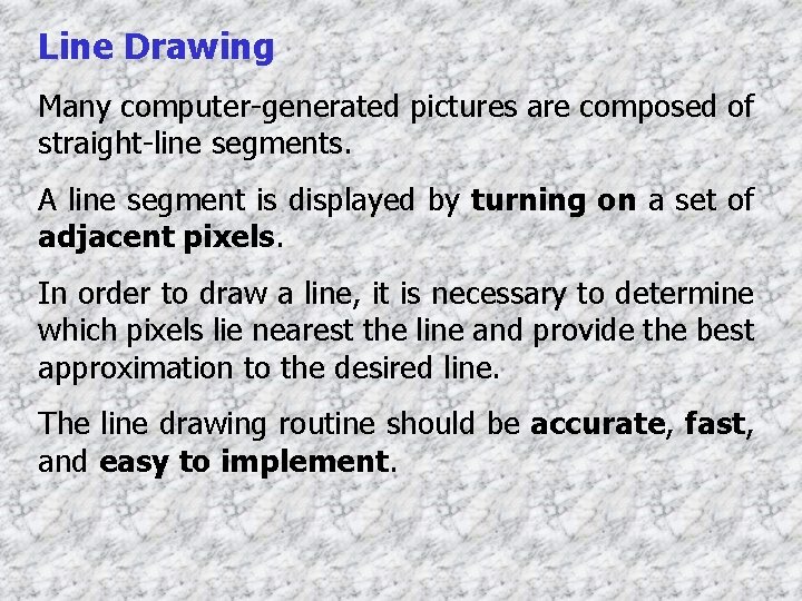 Line Drawing Many computer-generated pictures are composed of straight-line segments. A line segment is