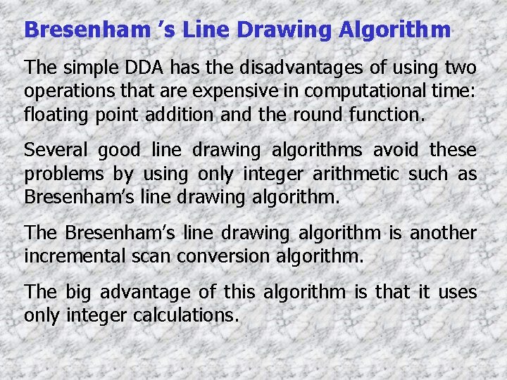 Bresenham ’s Line Drawing Algorithm The simple DDA has the disadvantages of using two