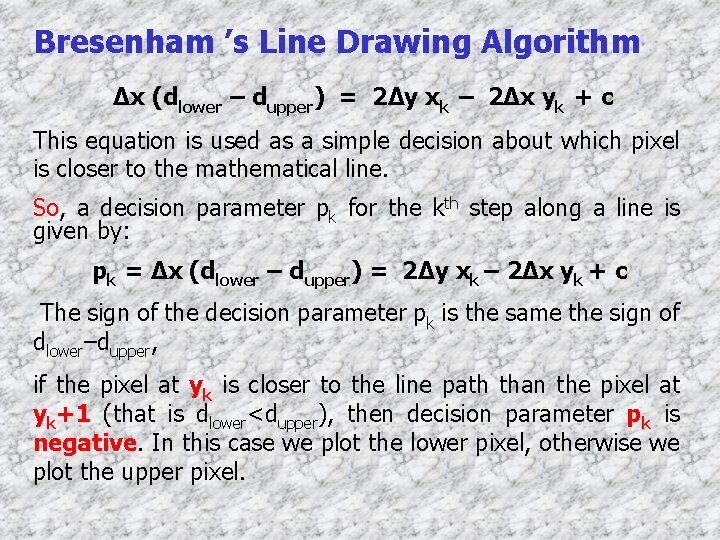 Bresenham ’s Line Drawing Algorithm ∆x (dlower – dupper) = 2∆y xk – 2∆x