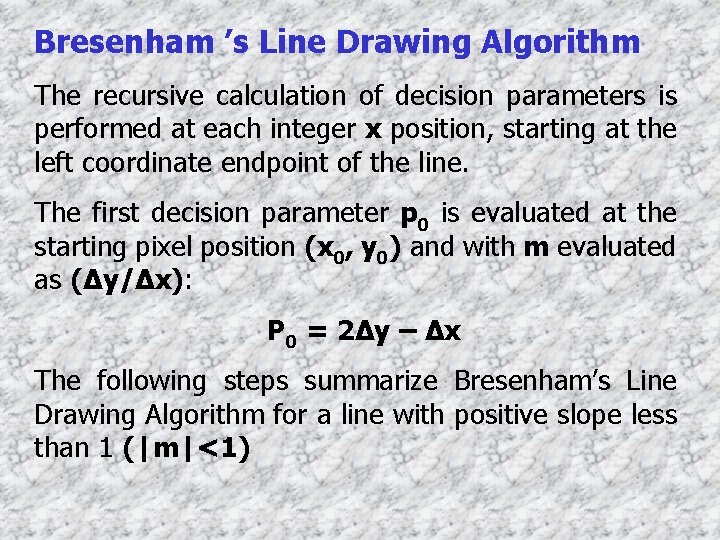 Bresenham ’s Line Drawing Algorithm The recursive calculation of decision parameters is performed at