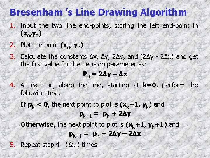 Bresenham ’s Line Drawing Algorithm 1. Input the two line end-points, storing the left
