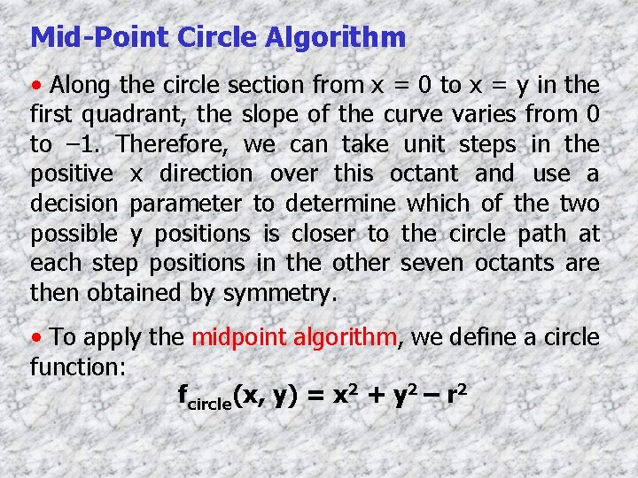 Mid-Point Circle Algorithm • Along the circle section from x = 0 to x