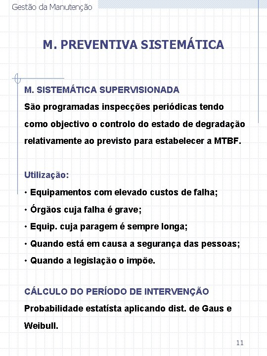 Gestão da Manutenção M. PREVENTIVA SISTEMÁTICA M. SISTEMÁTICA SUPERVISIONADA São programadas inspecções periódicas tendo