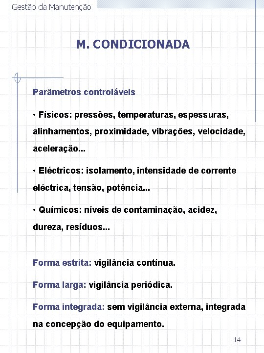 Gestão da Manutenção M. CONDICIONADA Parâmetros controláveis • Físicos: pressões, temperaturas, espessuras, alinhamentos, proximidade,