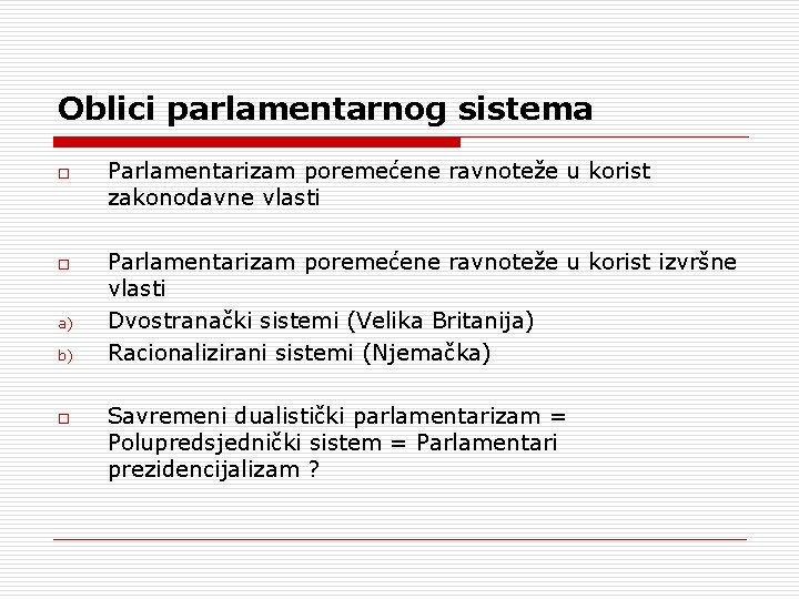 Oblici parlamentarnog sistema o o a) b) o Parlamentarizam poremećene ravnoteže u korist zakonodavne