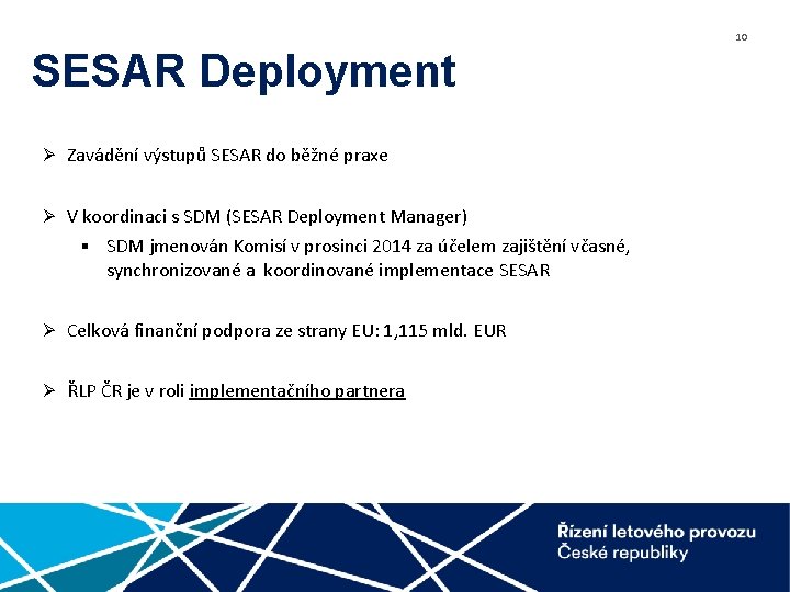 10 SESAR Deployment Ø Zavádění výstupů SESAR do běžné praxe Ø V koordinaci s