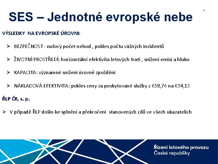 SES – Jednotné evropské nebe VÝSLEDKY NA EVROPSKÉ ÚROVNI: Ø BEZPEČNOST - nulový počet