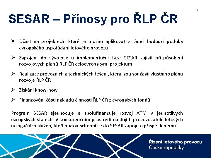 8 SESAR – Přínosy pro ŘLP ČR Ø Účast na projektech, které je možno