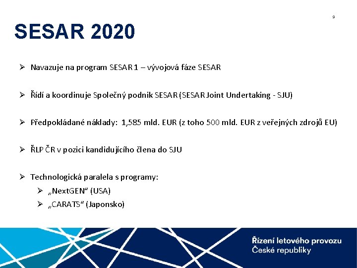 9 SESAR 2020 Ø Navazuje na program SESAR 1 – vývojová fáze SESAR Ø