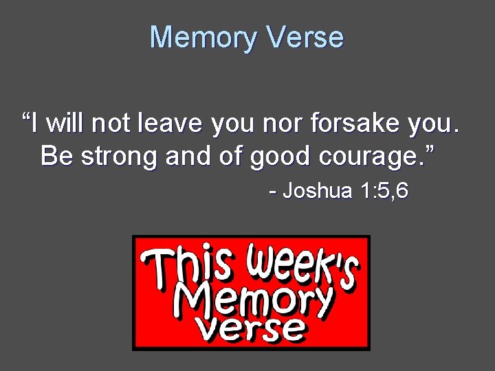 Memory Verse “I will not leave you nor forsake you. Be strong and of