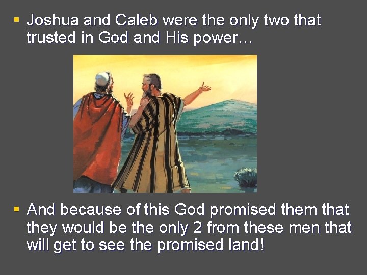 § Joshua and Caleb were the only two that trusted in God and His