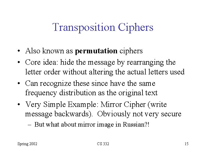 Transposition Ciphers • Also known as permutation ciphers • Core idea: hide the message