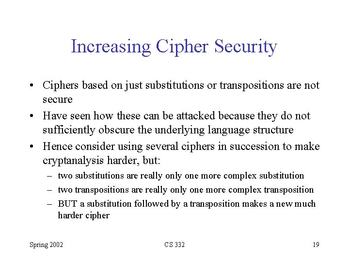 Increasing Cipher Security • Ciphers based on just substitutions or transpositions are not secure