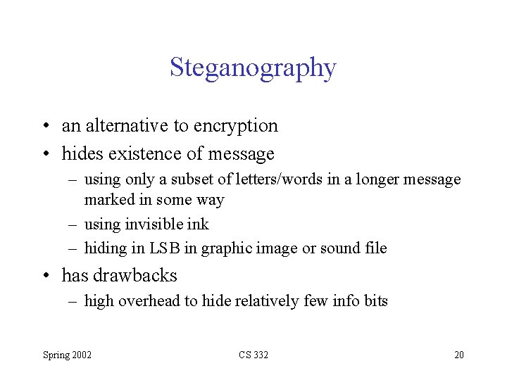 Steganography • an alternative to encryption • hides existence of message – using only